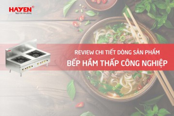 Review chi tiết về dòng sản phẩm bếp hầm thấp công nghiệp Hà Yến