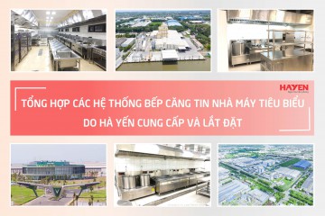 Tổng hợp các hệ thống bếp căng tin nhà máy tiêu biểu do Hà Yến cung cấp và lắp đặt
