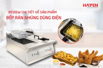Review chi tiết về sản phẩm bếp rán nhúng dùng điện cho nhà hàng, khách sạn
