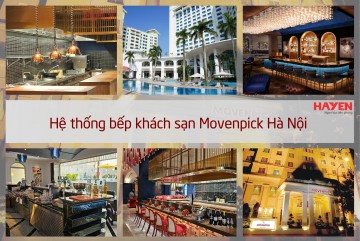 Tập đoàn Hà Yến tư vấn thiết kế, cung cấp và lắp đặt thệ thống bếp cho Khách sạn 5 sao Movenpick Hà Nội
