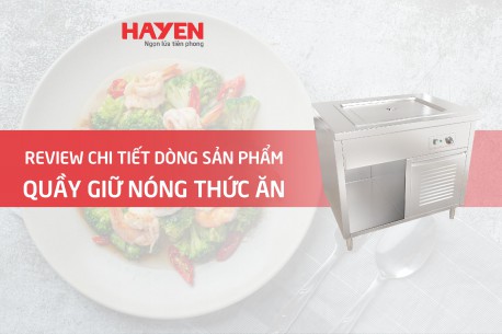 Review chi tiết dòng sản phẩm quầy giữ nóng thức ăn công nghiệp Hà Yến
