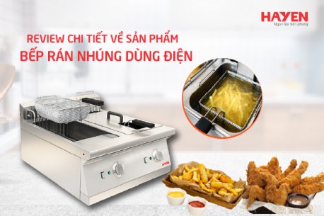 Review chi tiết về sản phẩm bếp rán nhúng dùng điện cho nhà hàng, khách sạn